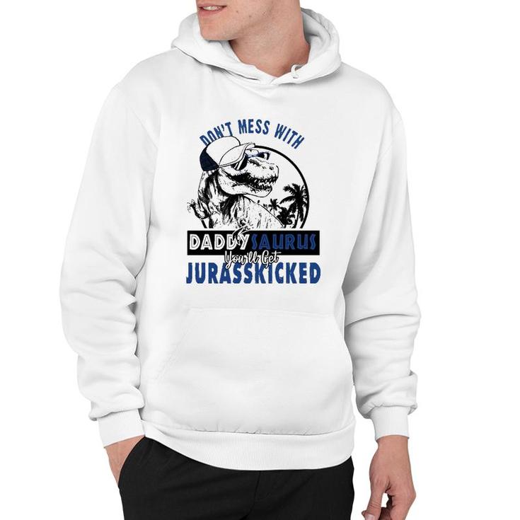 Don't Mess With Daddysaurus You'll Get Jurasskicked  Hoodie