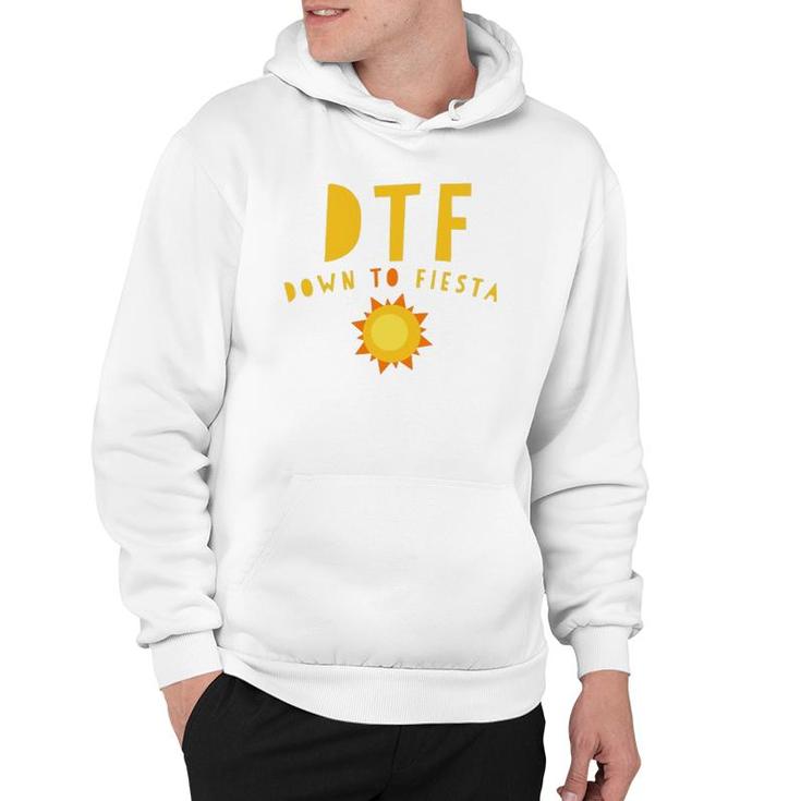 Dtf Down To Fiesta Funny Saying Quote Sunny Gift Hoodie