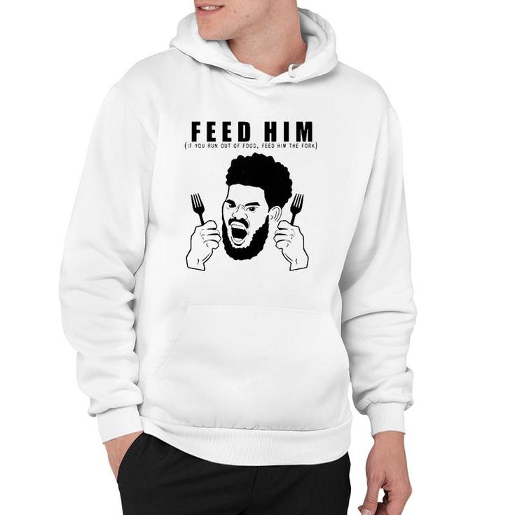 Feed Him If You Run Out Of Food Feed Him The Fork Hoodie