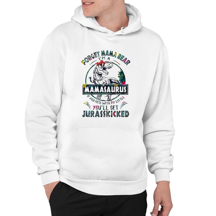 Forget Mama Bear I'm A Mamasaurus If You Mess With My Little You'll Get Jurasskicked Hoodie