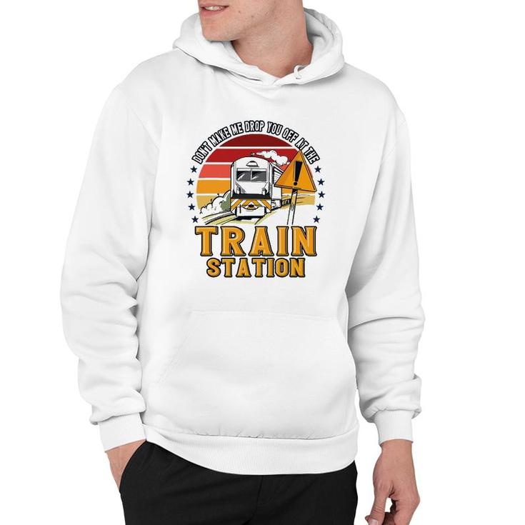 Funny Don't Make Me Drop You Off At The Train Station Hoodie
