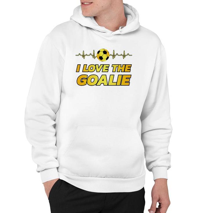 Funny Soccer Player Dad Mom Novelty Gift I Love The Goalie Hoodie