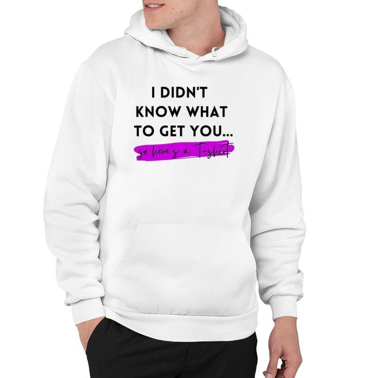 Gift, Gag Gift, Funny, I Didn't Know What To Get You Hoodie
