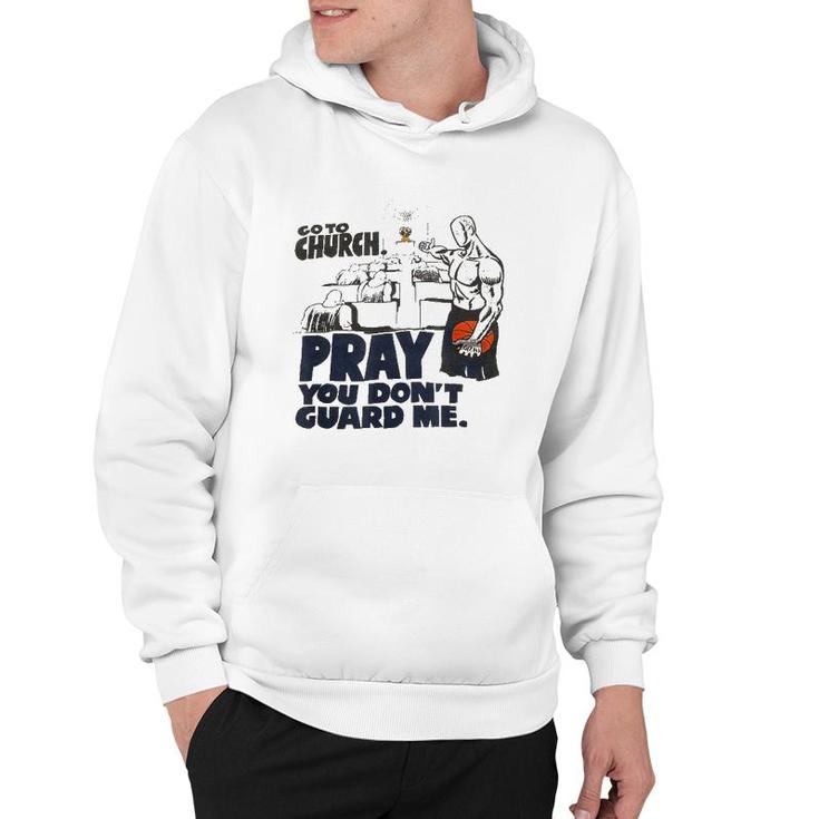 Go To Church Pray You Don't Guard Me Funny Tee For Men Women Hoodie