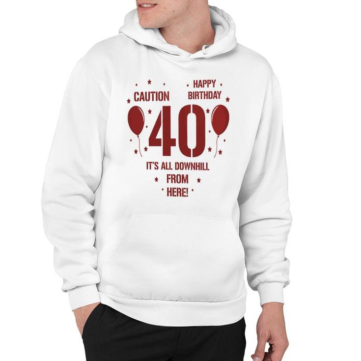Happy Birthday It Is All Downhill From Here 40Th Birthday Hoodie