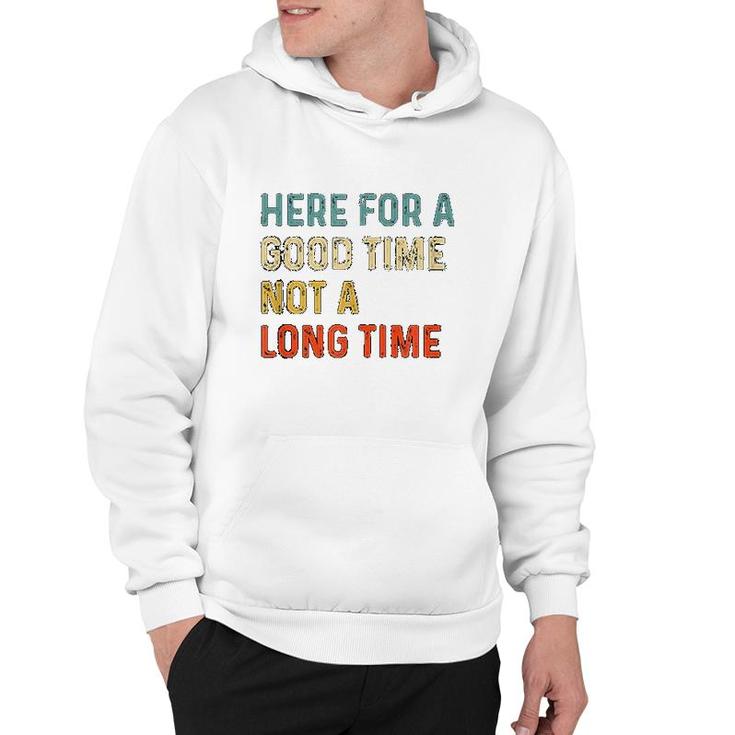 Here For A Good Time Not A Long Time Hoodie