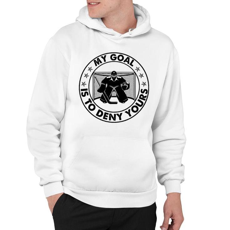Hockey My Goal Is To Deny Yours Hoodie