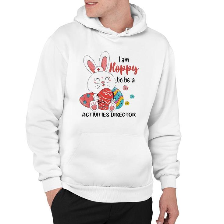 I Am Hoppy To Be A Activities Director Nurse Easter Day Hoodie
