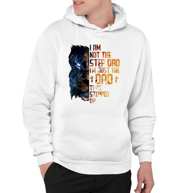 I Am Not The Step-Dad I Am The Dad That Stepped Up Father's Hoodie