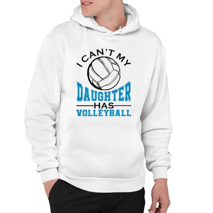 I Can't My Daughter Has Volleyball For Women Mother's Day Hoodie
