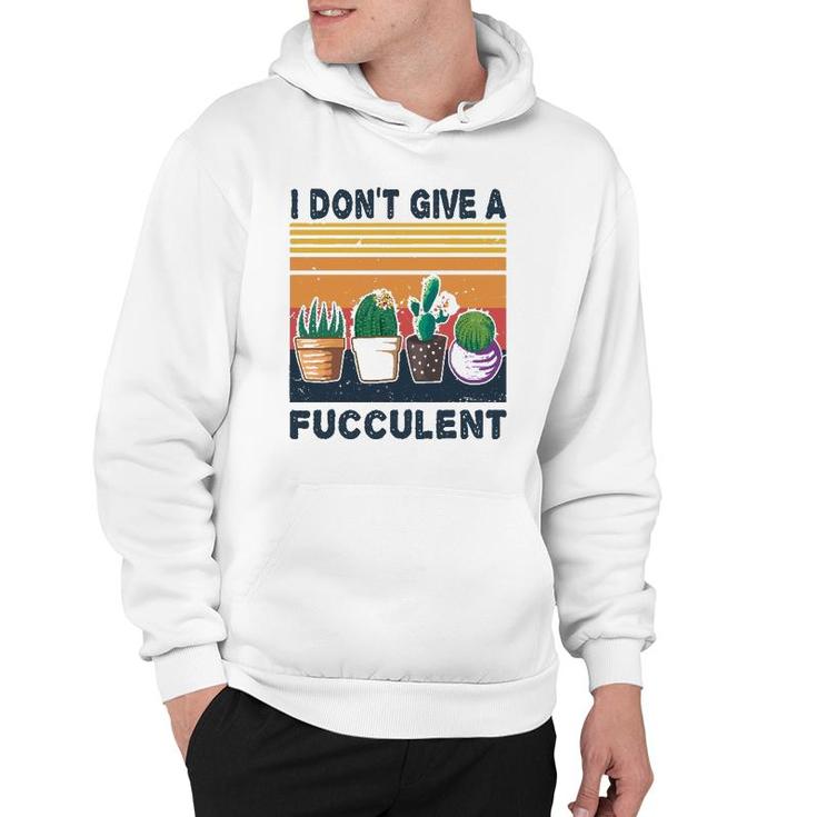 I Don't Give A Fucculent Cactus Succulents Plants Gardening Hoodie