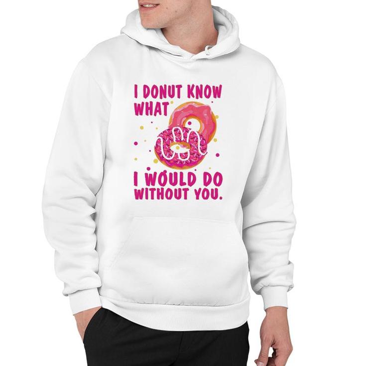 I Donut Know What I Would Do Without You Hoodie