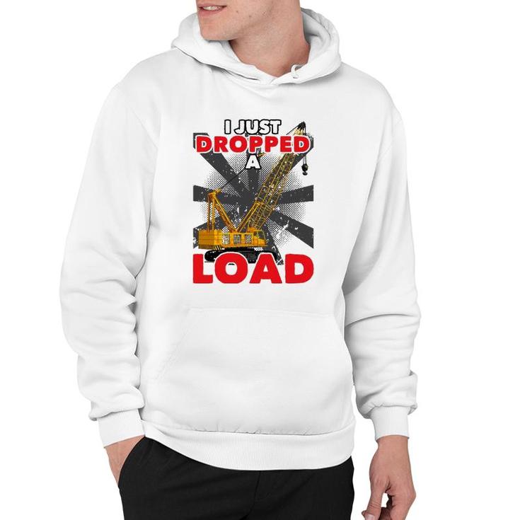 I Just Dropped A Load Construction Crane Operator Engineer Hoodie