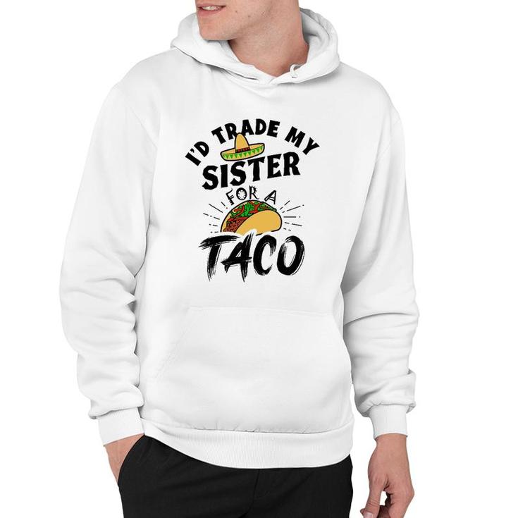 I'd Trade My Sister For A Taco Funny Tacos Hoodie