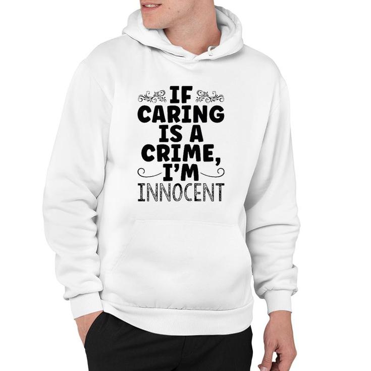 If Caring Is A Crime I'm Innocent Funny Saying Hoodie