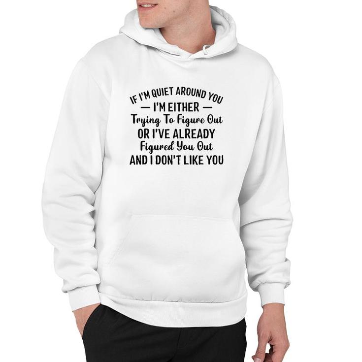 If I'm Quiet Around You I'm Either Trying To Figure Out I Don't Like You Hater Hoodie