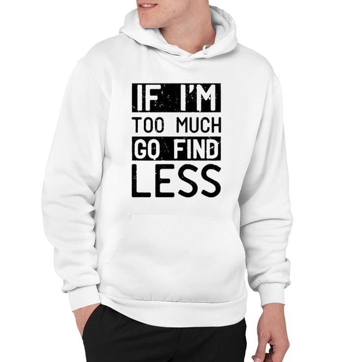 If I'm Too Much Go Find Less  Hoodie