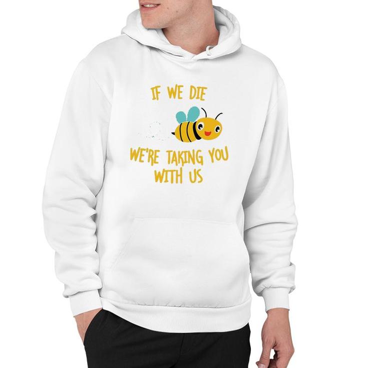 If We Die We're Taking You With Us Save The Bees Hoodie