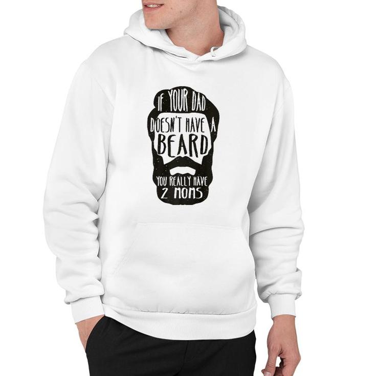 If Your Dad Doesn't Have Beard You Really Have 2 Moms Joke  Hoodie