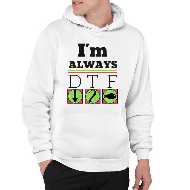 I'm Always Dtf Fishing By Srtco Hoodie