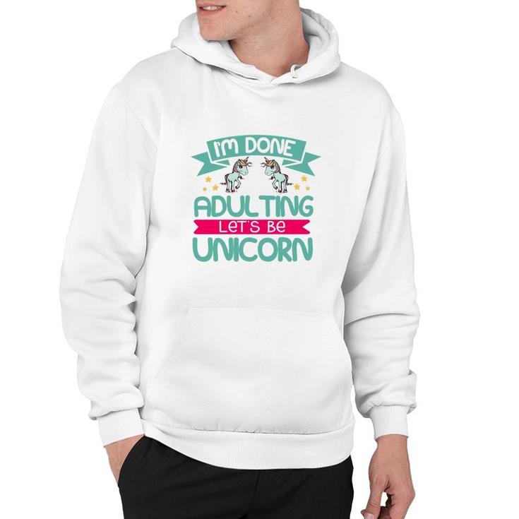 Im Done Adulting Lets Be Unicorn Hoodie