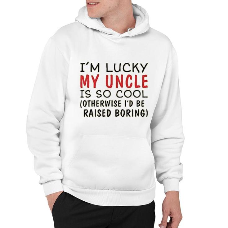 Im Lucky My Uncle Is Cool Uncle Hoodie