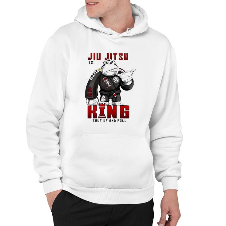 Jiu Jitsu Is King Shut Up And Roll Hoodie