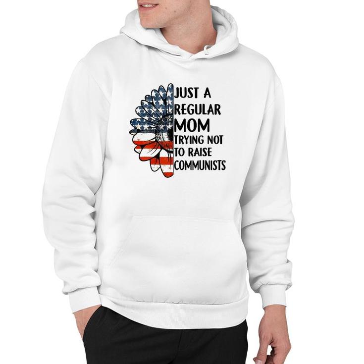 Just A Regular Mom Trying Not To Raise Communists Sunflower Hoodie