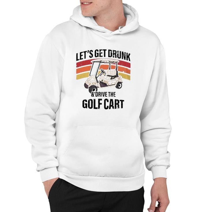Let's Get Drunk & Drive The Golf Cart Drinking Funny Hoodie