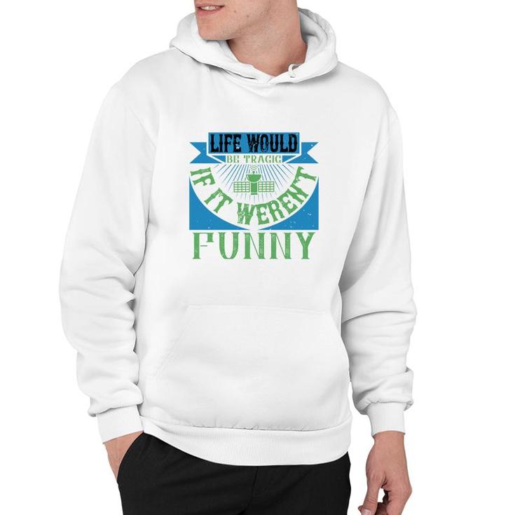 Life Would Be Tragic If It Weren't Funny Hoodie