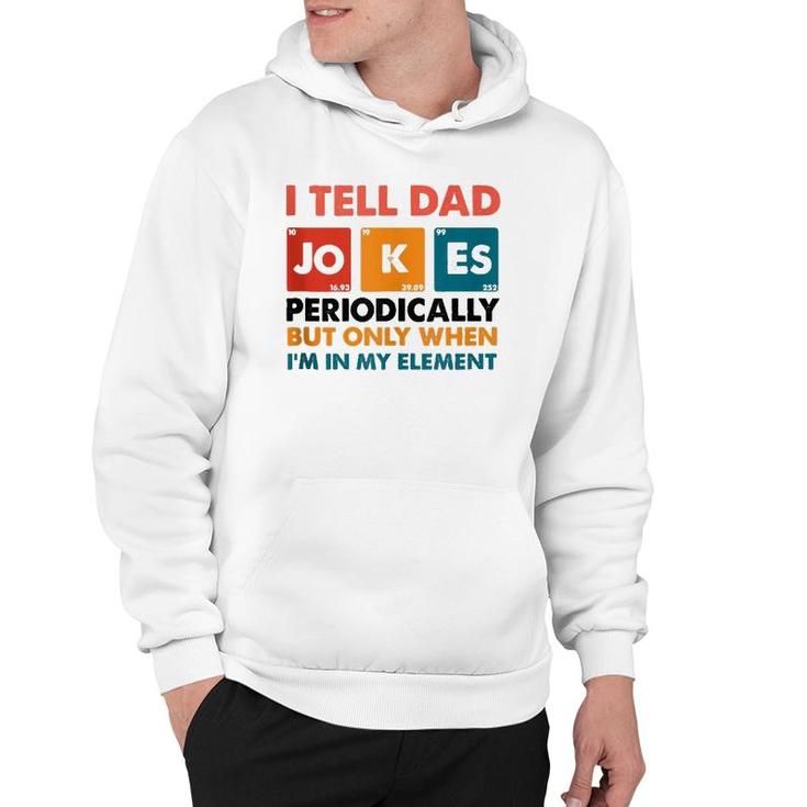 Mens I Tell Dad Jokes Periodically But Only When I'm My Element Hoodie
