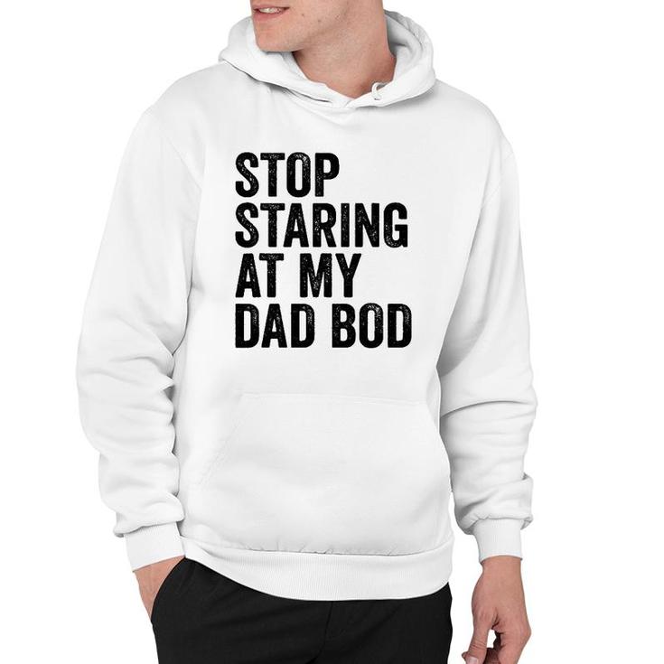 Mens Stop Staring At My Dad Bod Body Father's Day Funny Hoodie