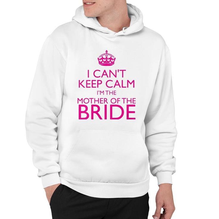 Mom Gifts - I Can't Keep Calm I'm The Mother Of The Bride Hoodie