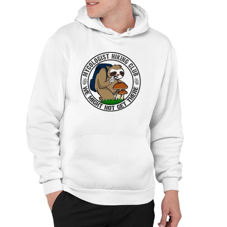 Mycologist Sloth Hiking For Mushrooms We May Not Get There Hoodie