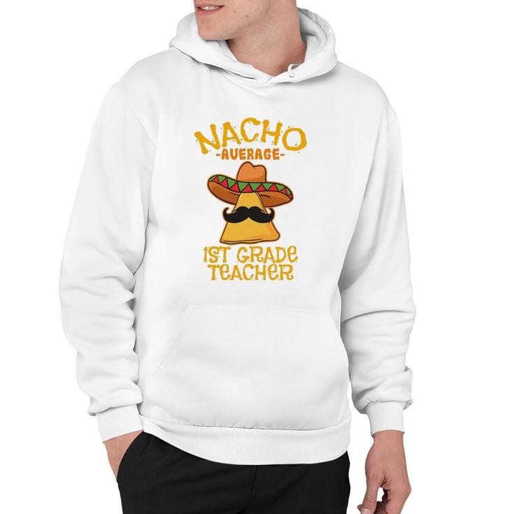 Nacho Average 1St Grade Teacher First Grade Cinco De Mayo Hoodie