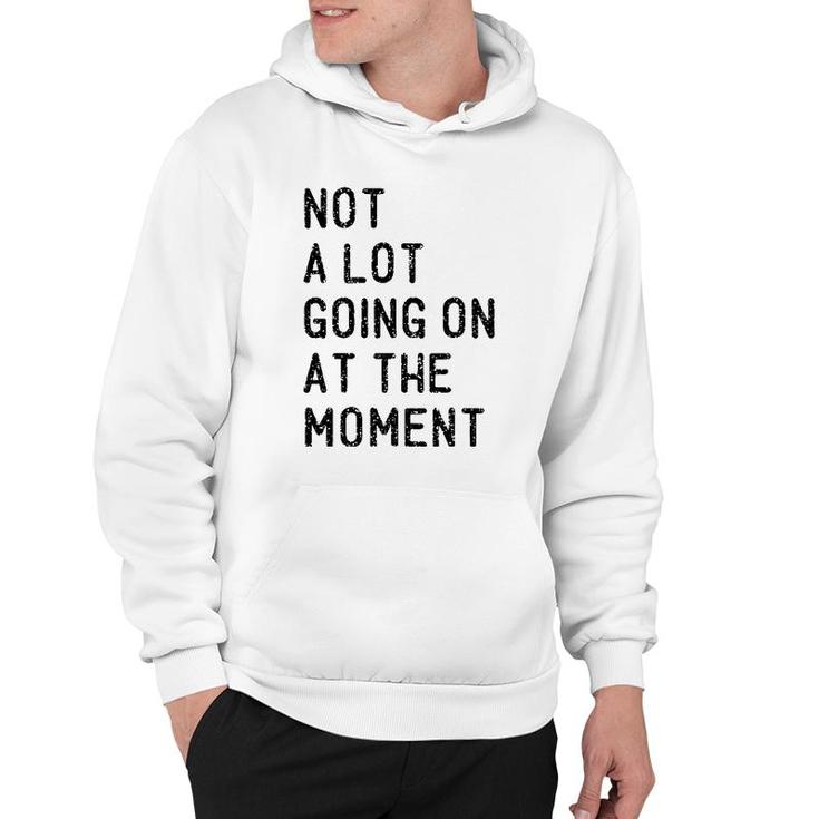 Not A Lot Going On At The Moment Funny Lazy Bored Sarcastic Hoodie