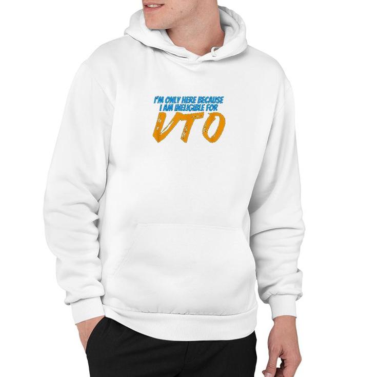 Only Here Because I'm Ineligible For Vto Hoodie