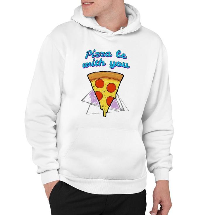Pizza Be With You Pizza Lover Gift Hoodie