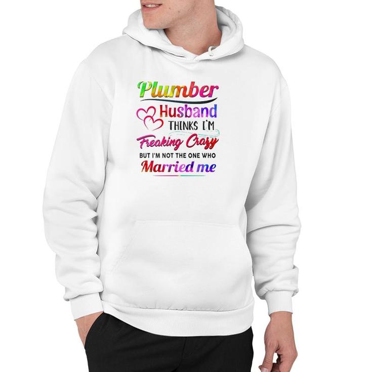 Plumber Plumbing Tool Couple Hearts My Plumber Husband Thinks I'm Freaking Crazy But I'm Not The One Who Married Me Hoodie