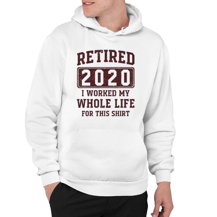 Retired 2020 I Worked My Whole Life For This  - Vintage Hoodie