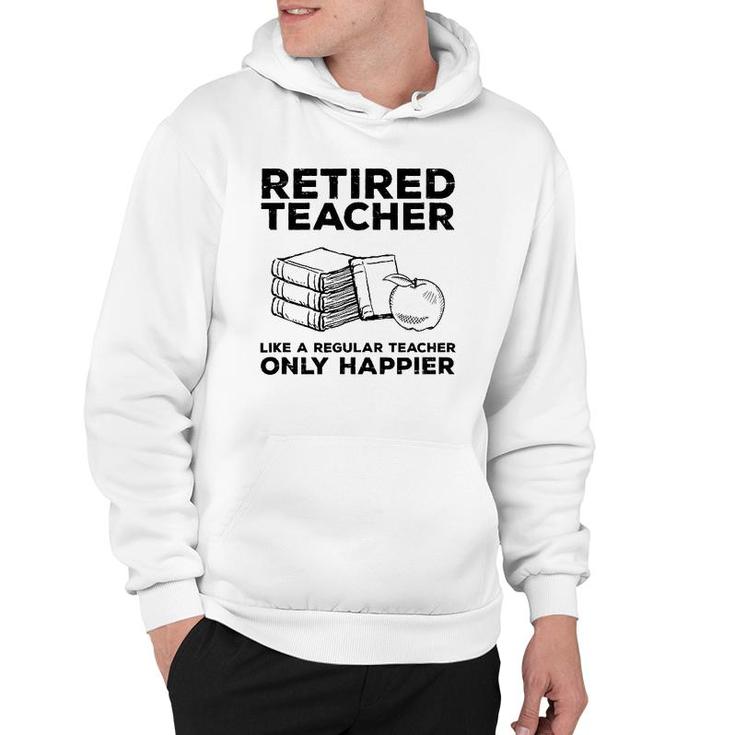 Retired Teacher Just Like A Regular Teacher Happier Hoodie