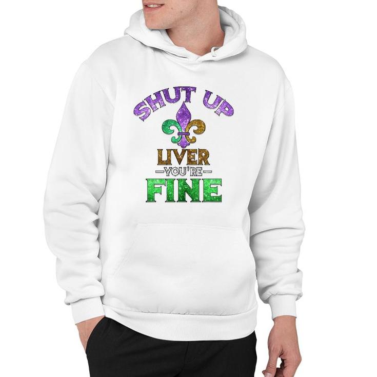 Shut Up Liver You're Fine Mardi Gras Funny Beer Gift Hoodie