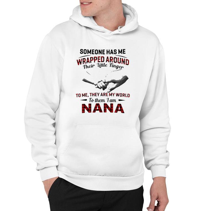 Someone Has Me Wrapped Around Their Little Finger To Me They Are My World To Them I Am Nana Hoodie