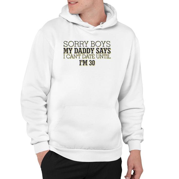 Sorry Boys My Daddy Says I Can't Date Until I'm 30 Funny Hoodie