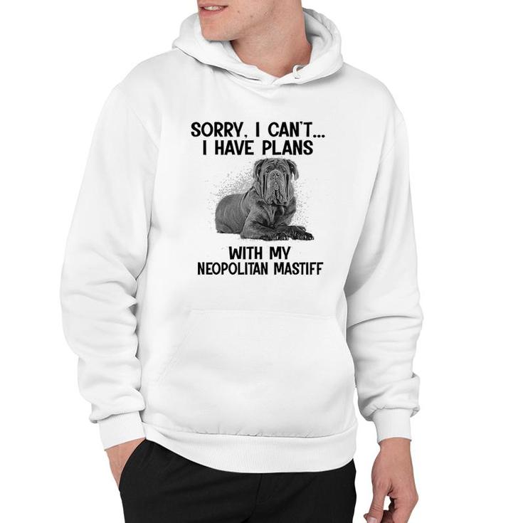 Sorry I Cant I Have Plans With My Neopolitan Mastiff Hoodie