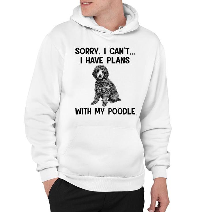 Sorry I Cant I Have Plans With My Poodle Hoodie