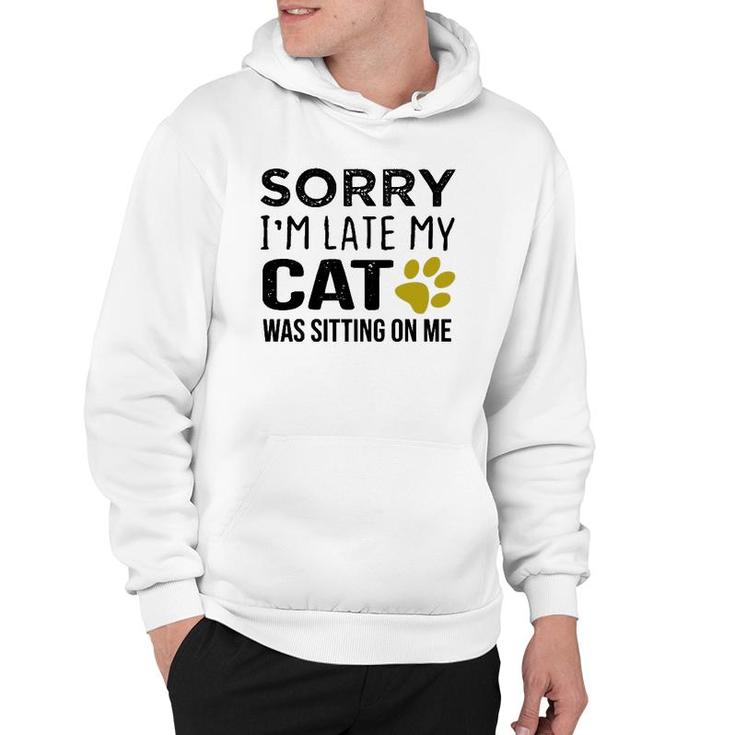 Sorry I'm Late My Cat Was Sitting On Me - Cat Lovers Gift Pullover Hoodie