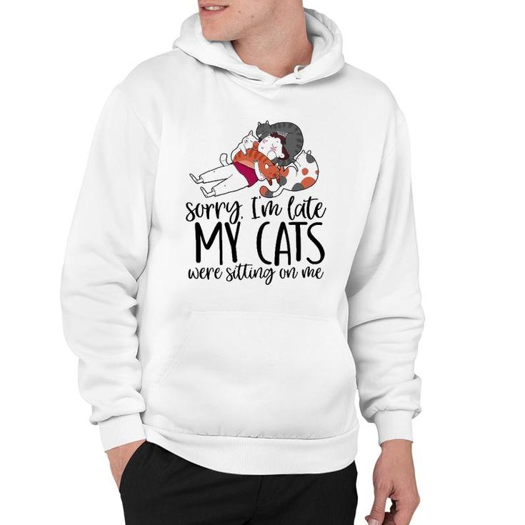 Sorry I'm Late My Cats Were Sitting On Me Cat Dad Cat Lover Hoodie