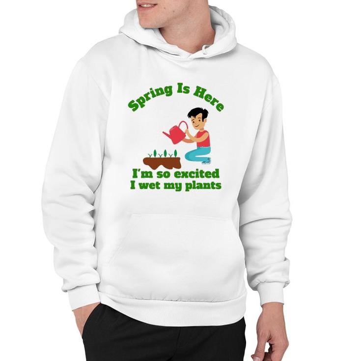 Spring Is Here I'm So Excited I Wet My Plants Hoodie