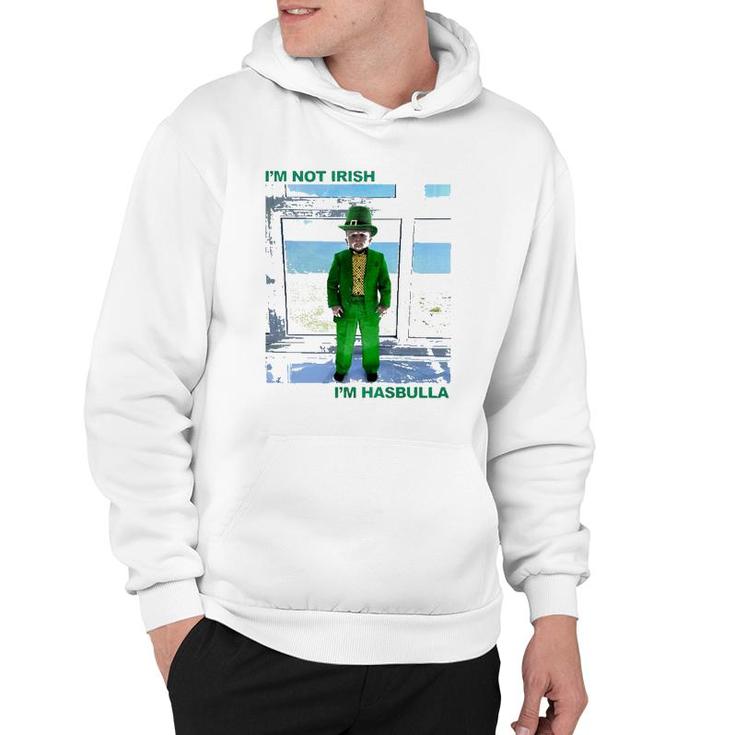 St Patrick's Day I'm Not Irish I'm Hasbulla Hoodie